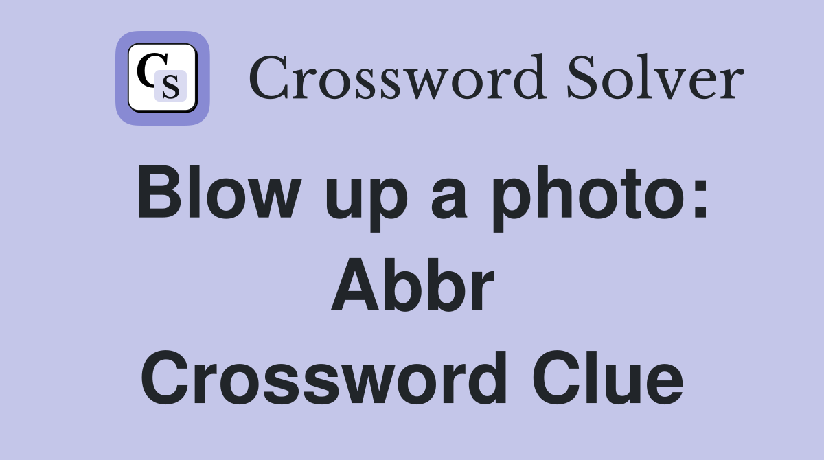 Blow up a photo Abbr. Crossword Clue Answers Crossword Solver